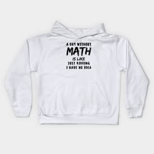 A day without math is like just kidding i have no idea Kids Hoodie